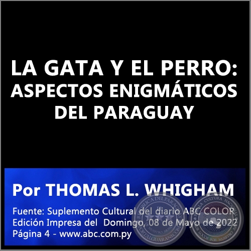 LA GATA Y EL PERRO: ASPECTOS ENIGMÁTICOS DEL PARAGUAY - Por THOMAS L. WHIGHAM - Domingo, 08 de Mayo de 2022